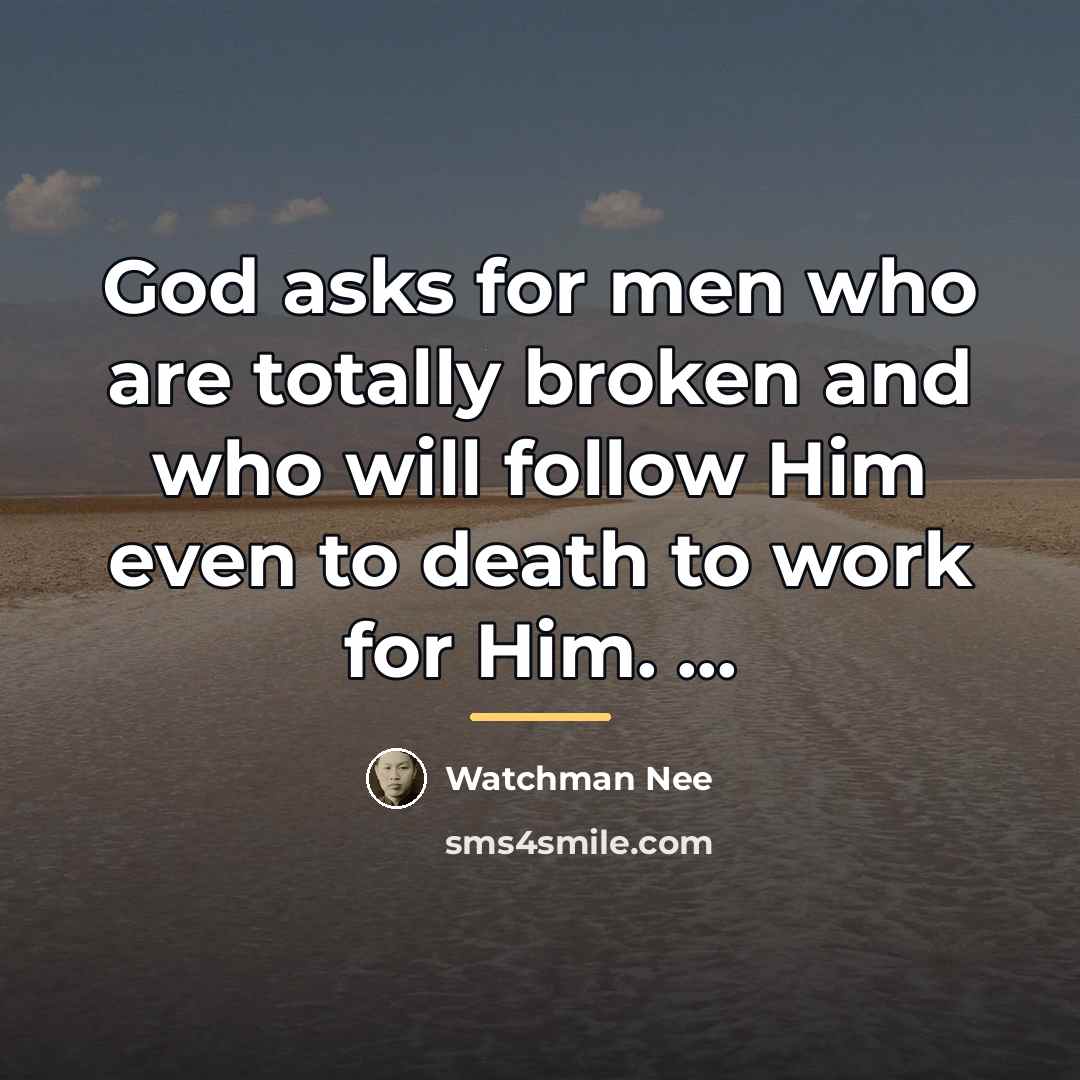 “God asks for men who are totally broken and who…” quote by Watchman Nee