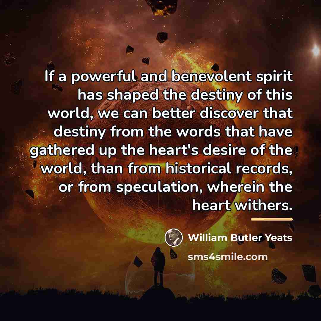 “If a powerful and benevolent spirit has shaped the destiny…” quote by William Butler Yeats