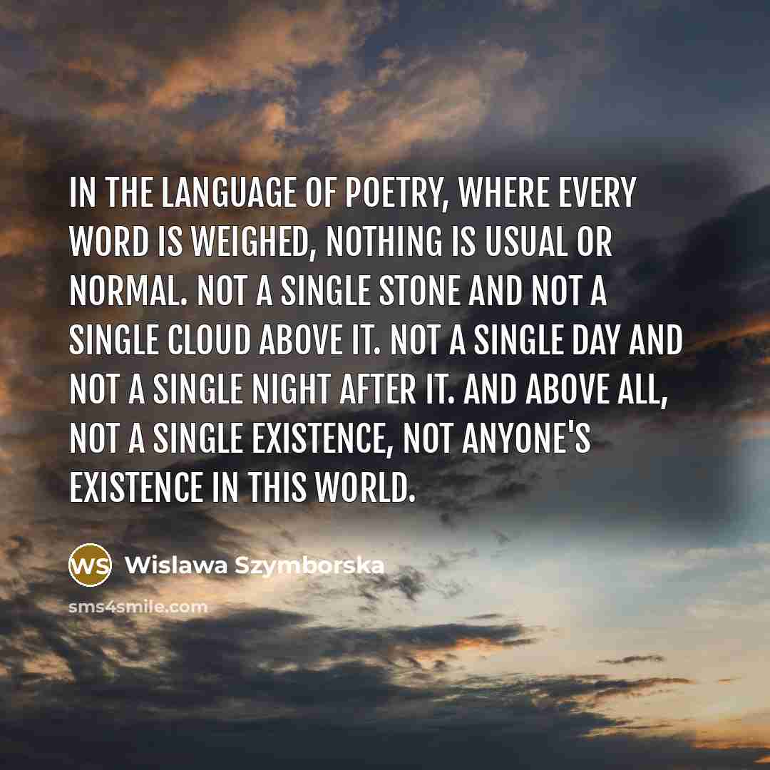 “In the language of poetry, where every word is weighed,…” quote by Wislawa Szymborska