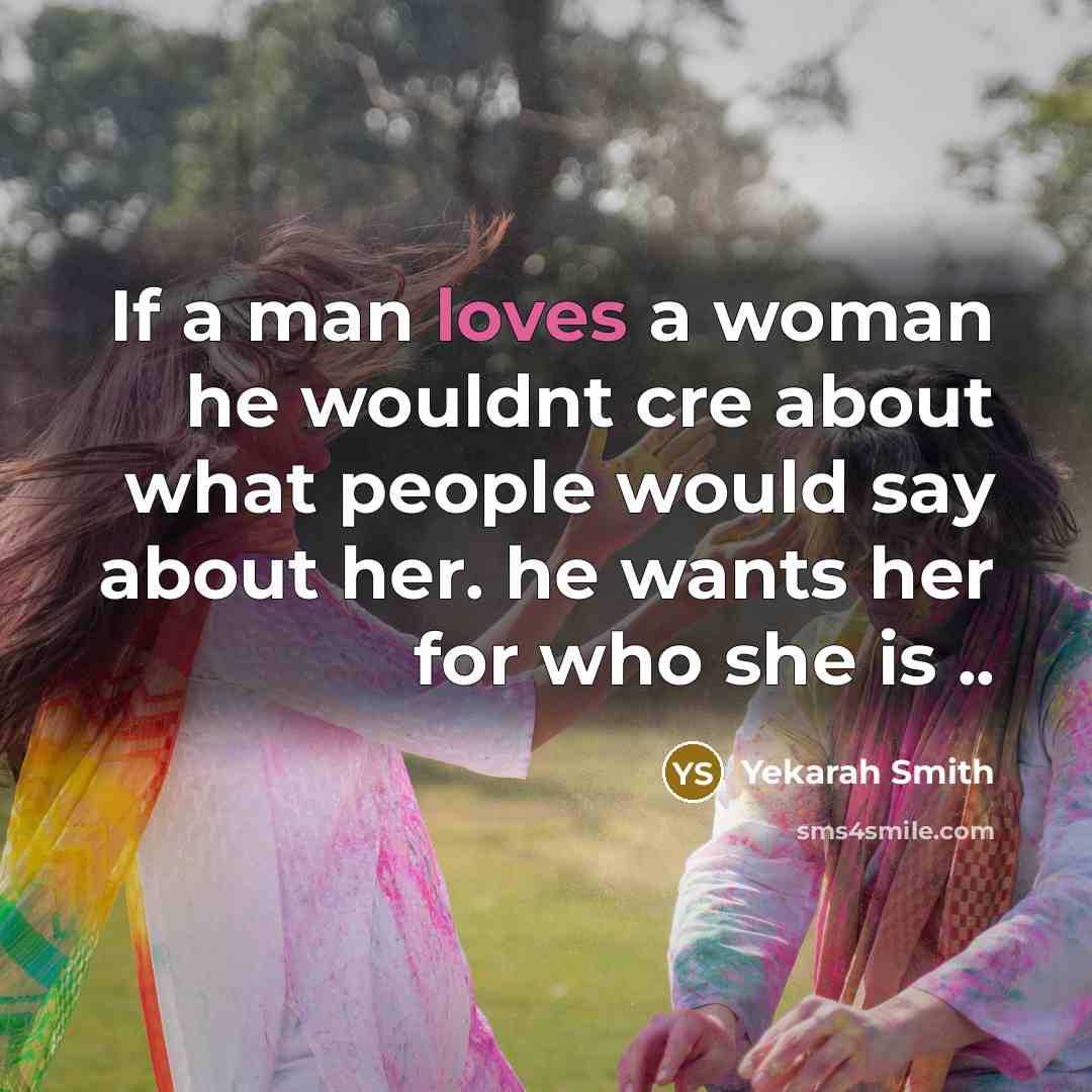 “If a man loves a woman he wouldnt cre about what people would say about her. he wants her for who she is ..” quote by Yekarah Smith