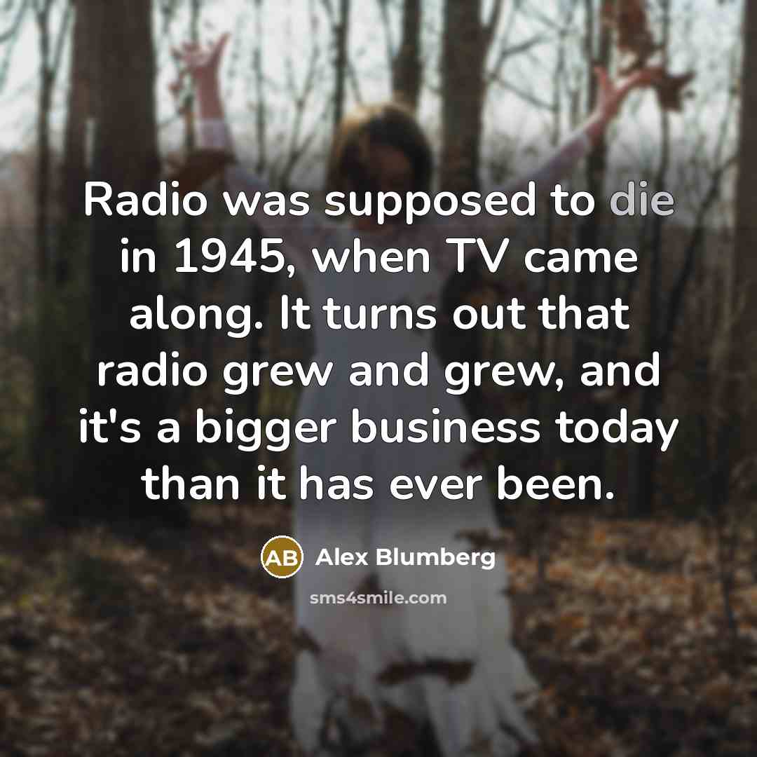 “Radio was supposed to die in 1945, when TV came…” quote by Alex Blumberg