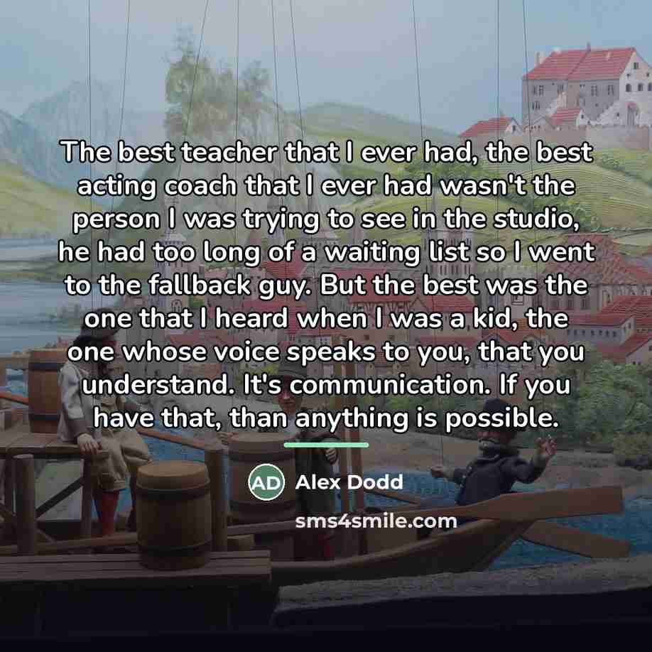 “The best teacher that I ever had, the best acting…” quote by Alex Dodd