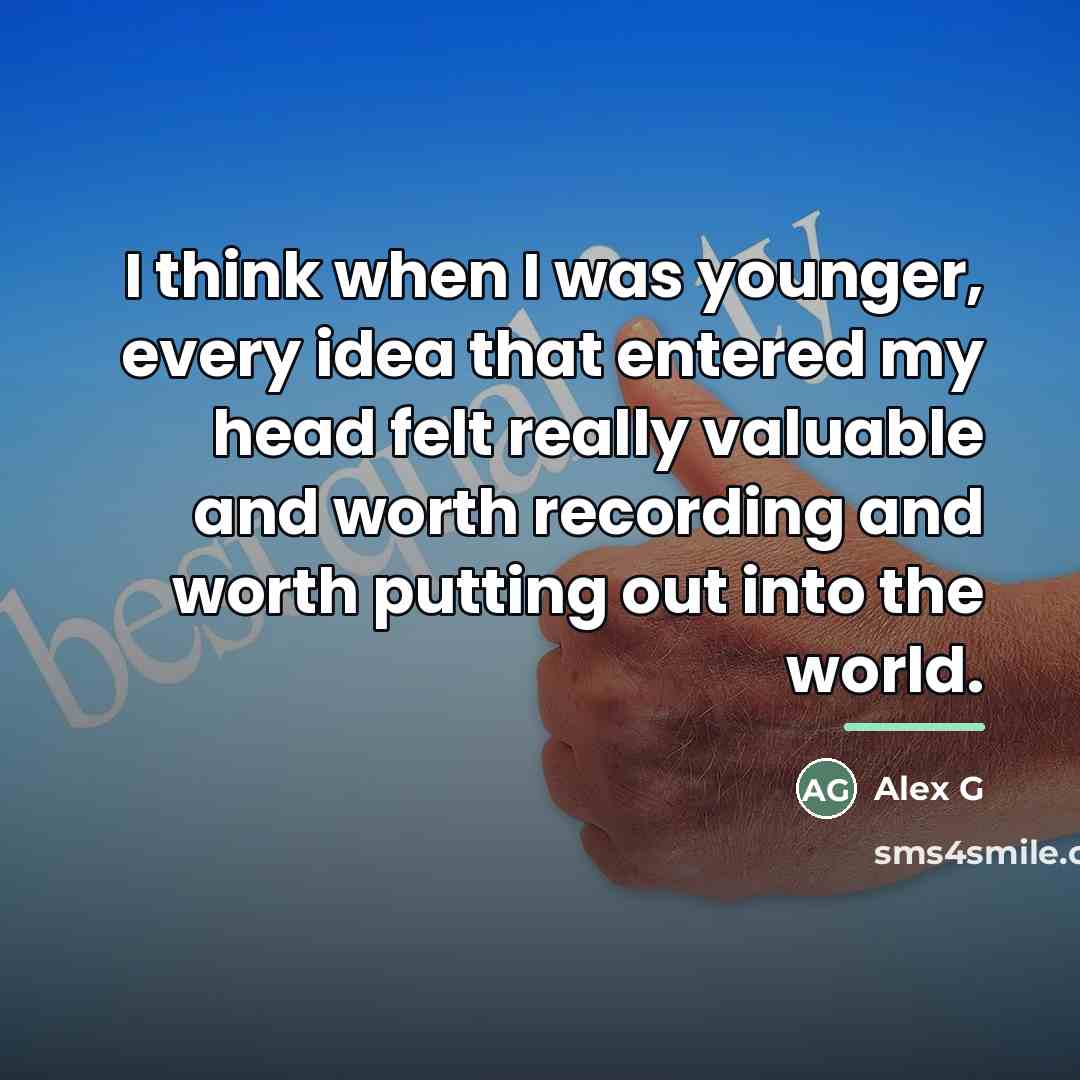 “I think when I was younger, every idea that entered…” quote by Alex G