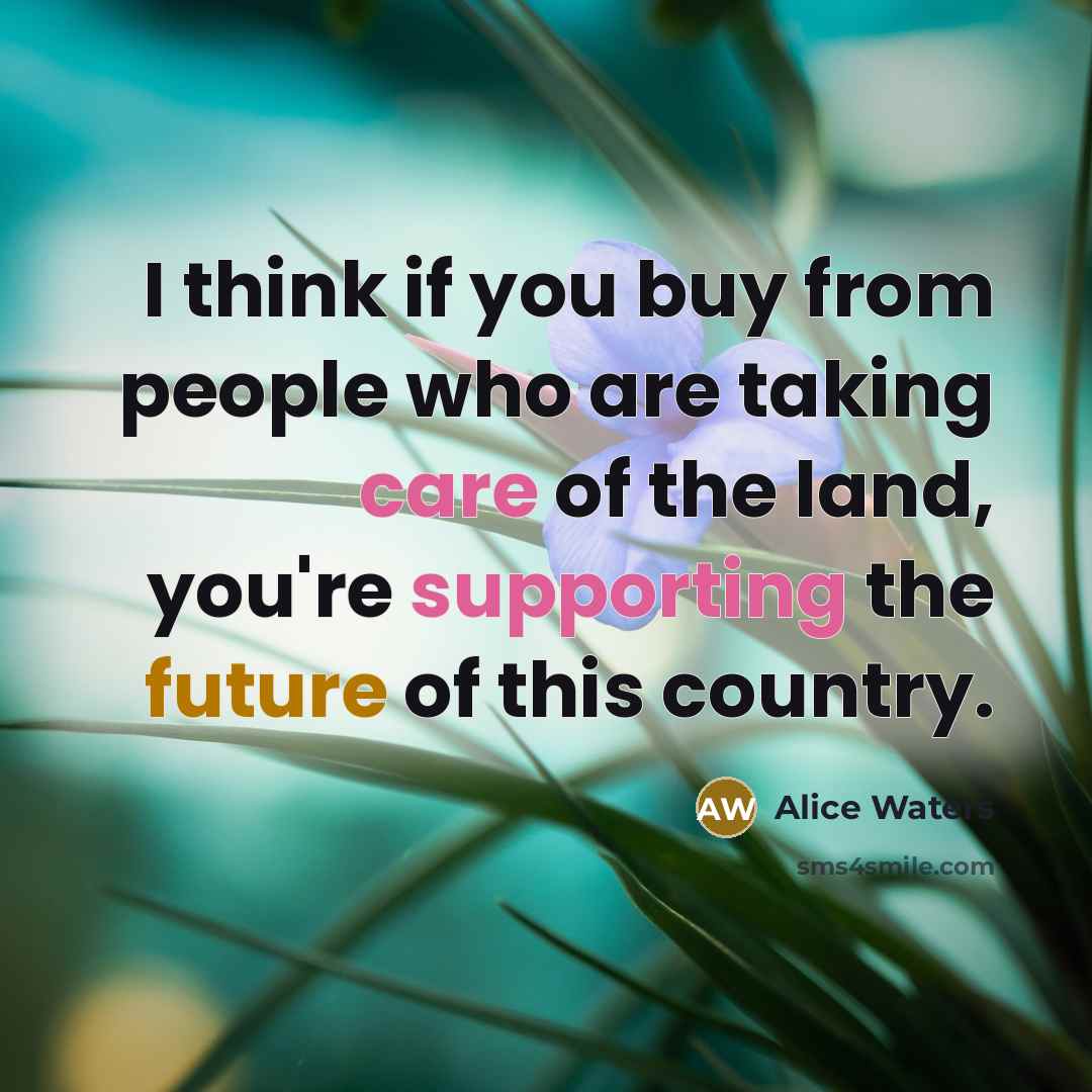 “I think if you buy from people who are taking…” quote by Alice Waters