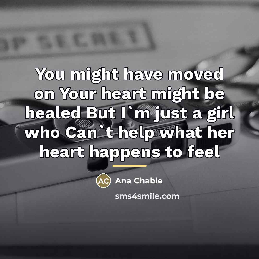 “You might have moved on Your heart might be healed…” quote by Ana Chable