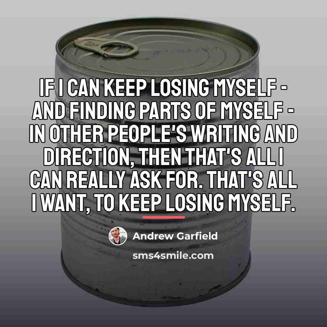 “If I can keep losing myself - and finding parts…” quote by Andrew Garfield