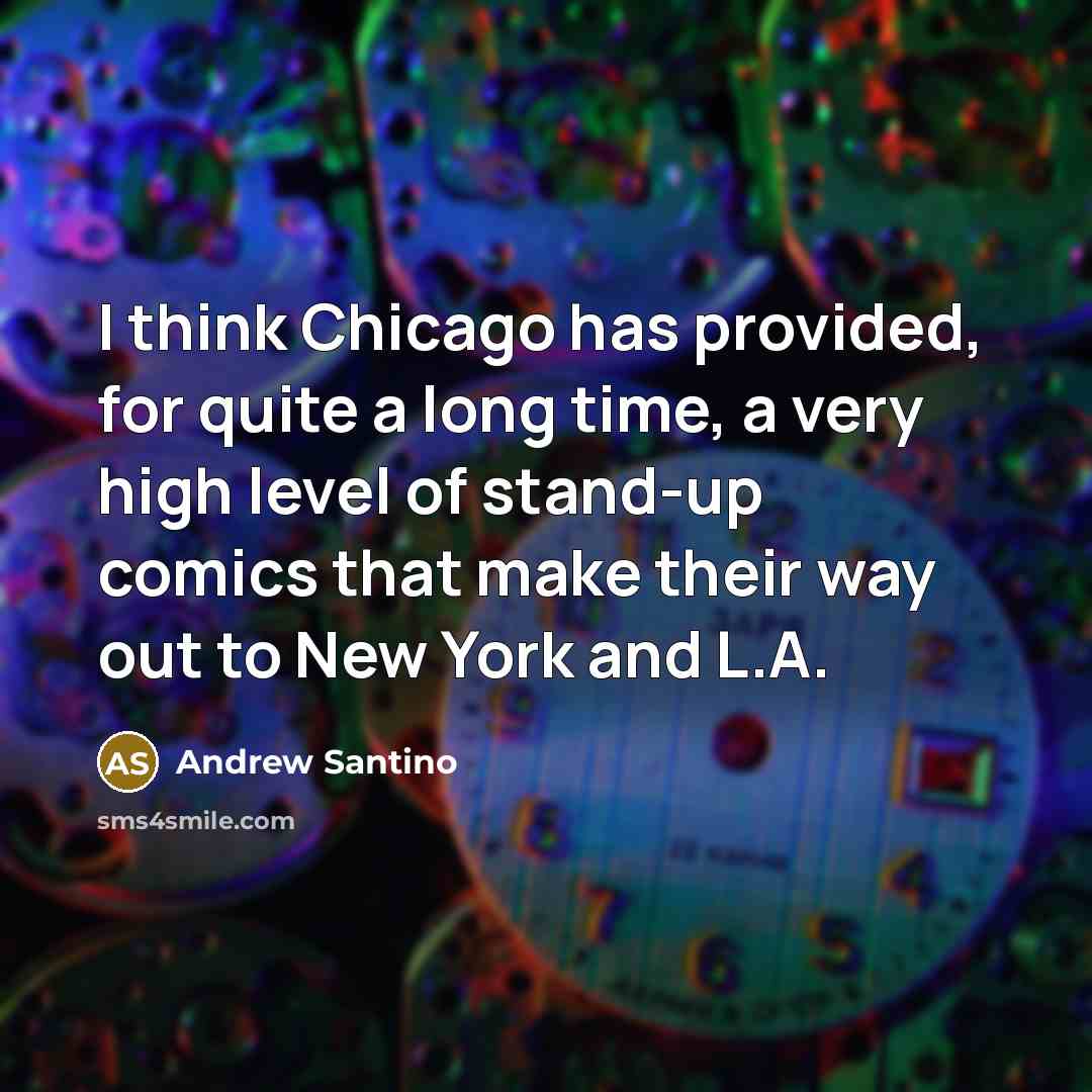“I think Chicago has provided, for quite a long time,…” quote by Andrew Santino