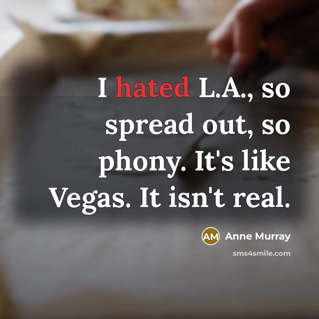 “I hated L.A., so spread out, so phony. It's like…” quote by Anne Murray
