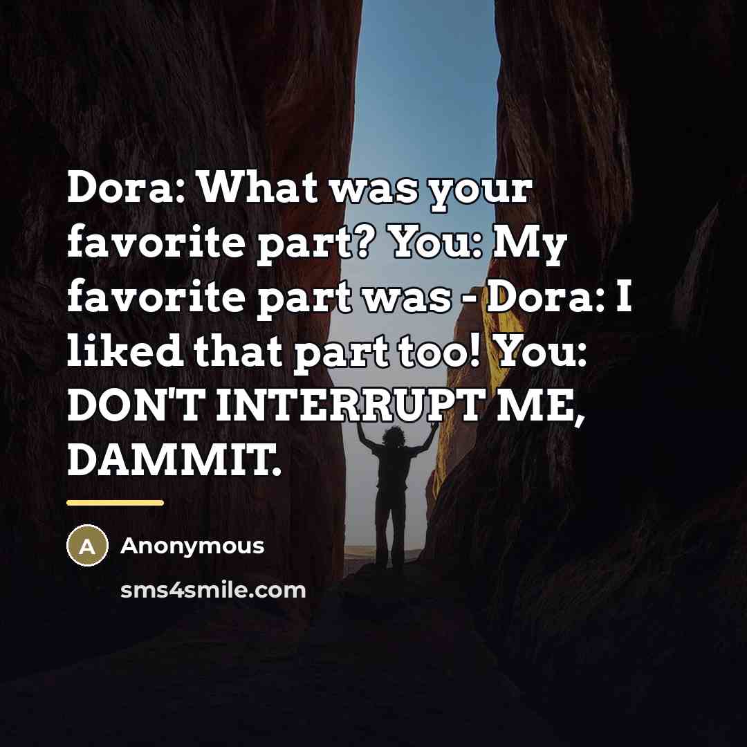 “Dora: What was your favorite part? You: My favorite part…” quote by Anonymous