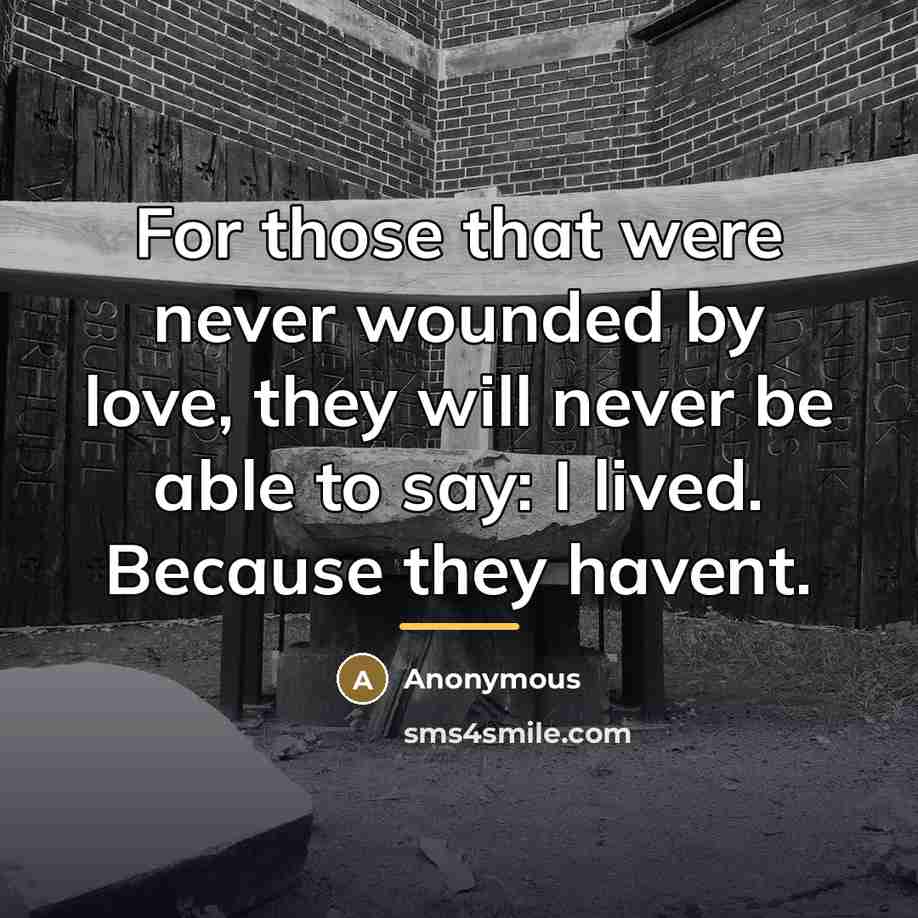 “For those that were never wounded by love, they will…” quote by Anonymous