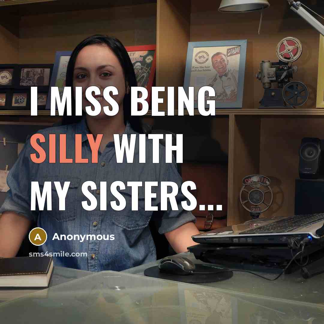 “I miss being silly with my sisters...…” quote by Anonymous