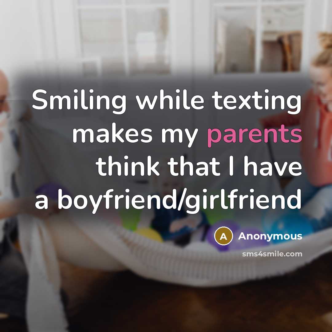 “Smiling while texting makes my parents think that I have a boyfriend/girlfriend” quote by Anonymous