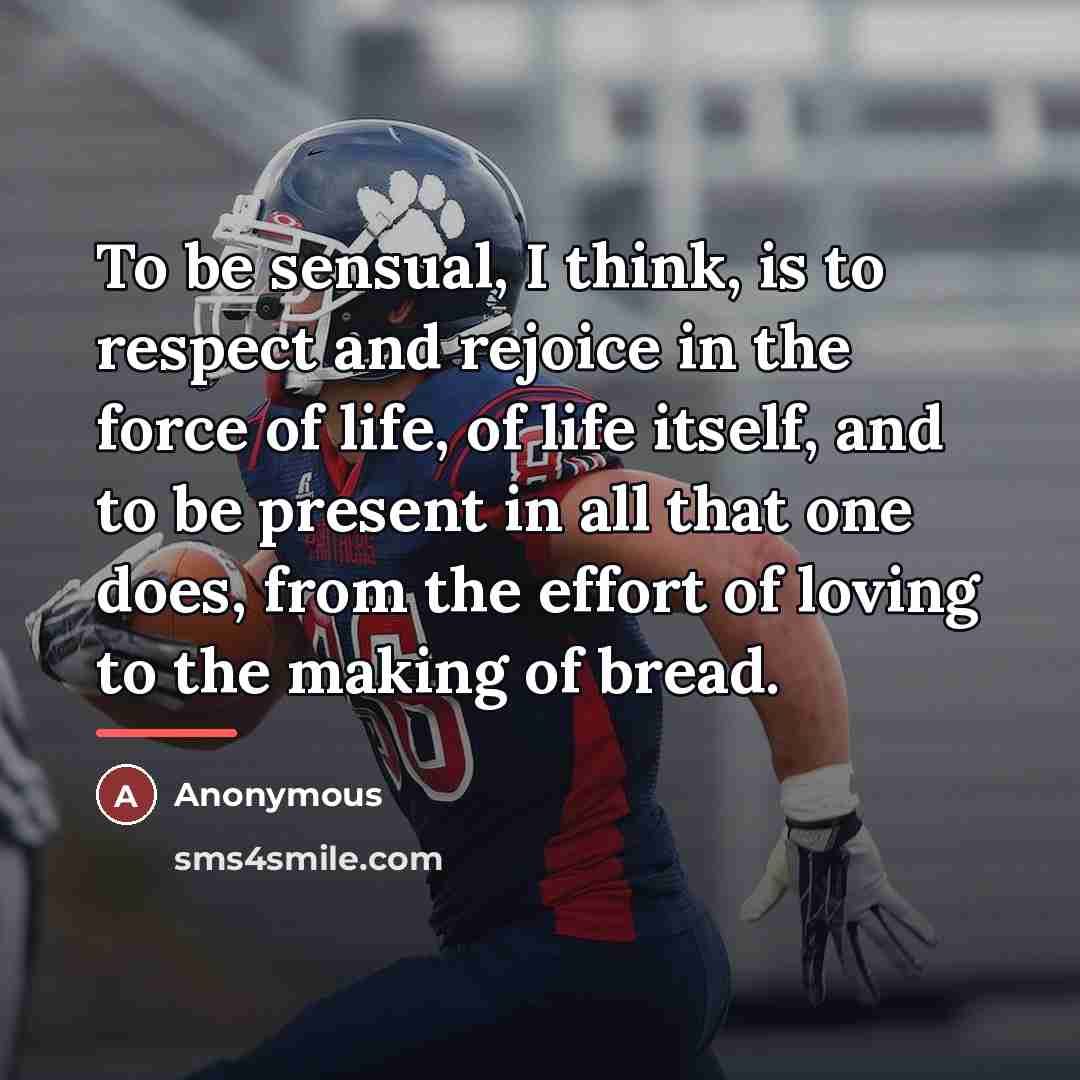 “To be sensual, I think, is to respect and rejoice…” quote by Anonymous