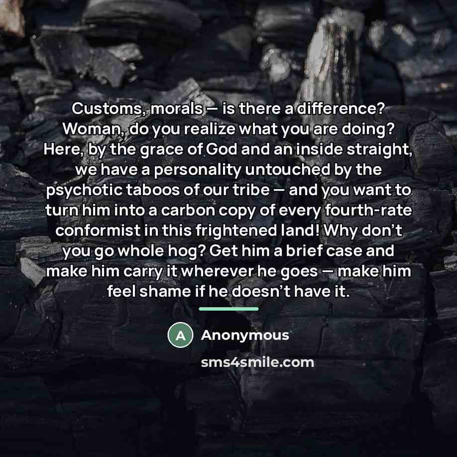 “Customs, morals — is there a difference? Woman, do you…” quote by Anonymous