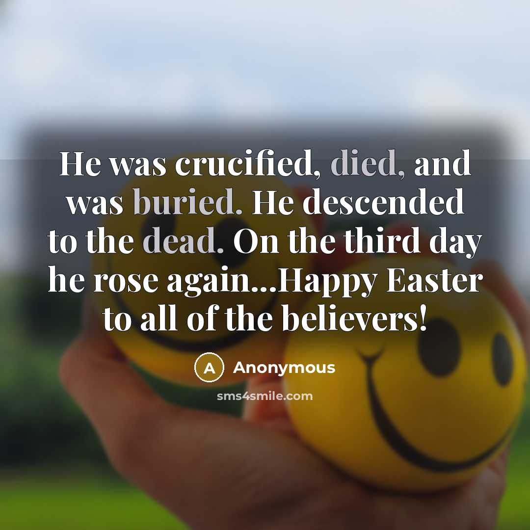 “He was crucified, died, and was buried. He descended to the dead. On the third day he rose again...Happy Easter to all of the believers!” quote by Anonymous