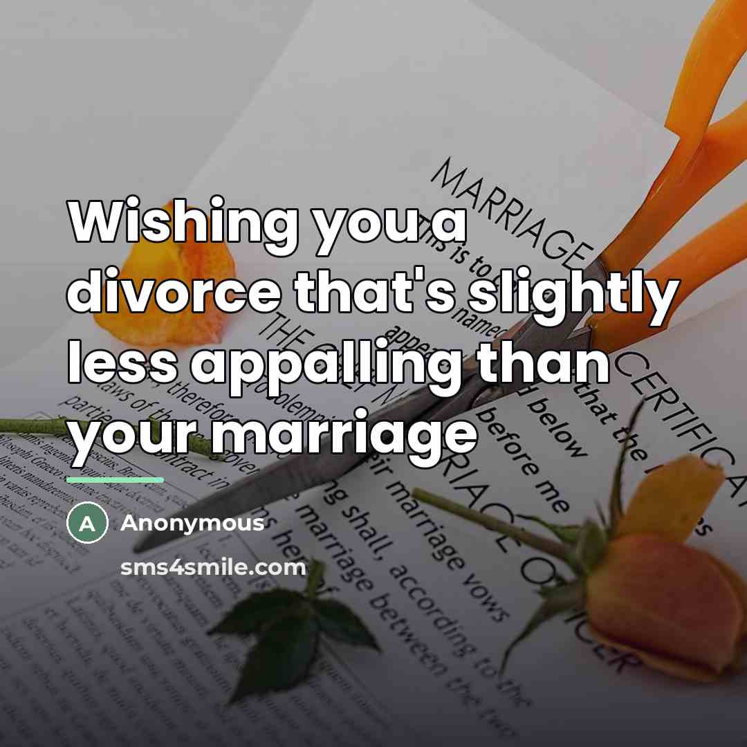“Wishing you a divorce that's slightly less appalling than your…” quote by Anonymous