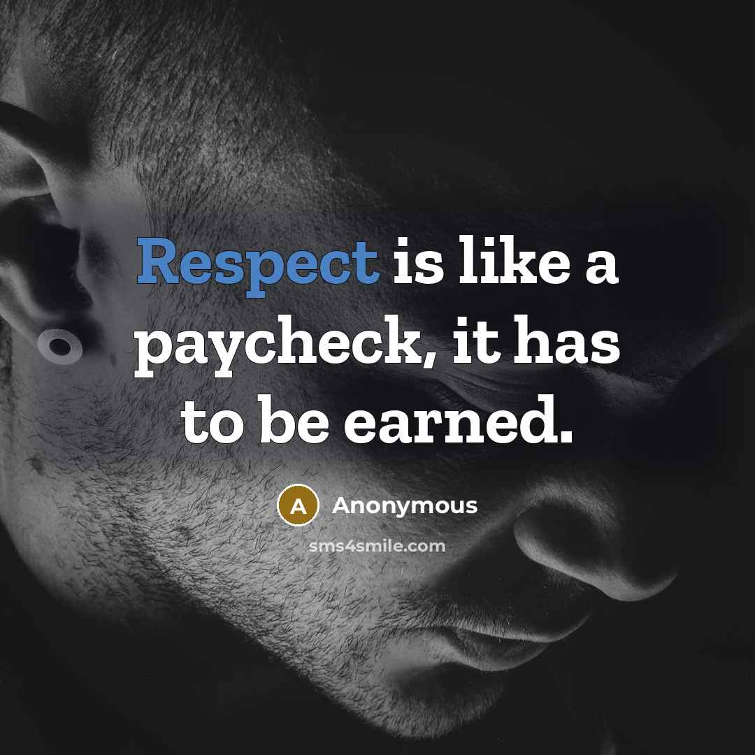 “Respect is like a paycheck, it has to be earned.” quote by Anonymous