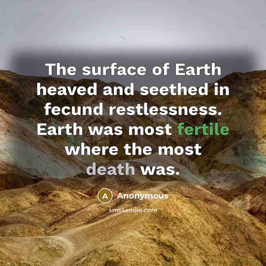 “The surface of Earth heaved and seethed in fecund restlessness.…” quote by Anonymous