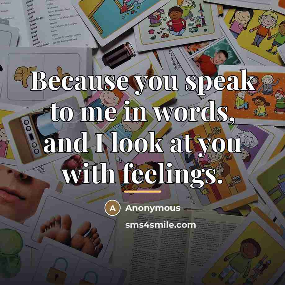 “Because you speak to me in words, and I look…” quote by Anonymous