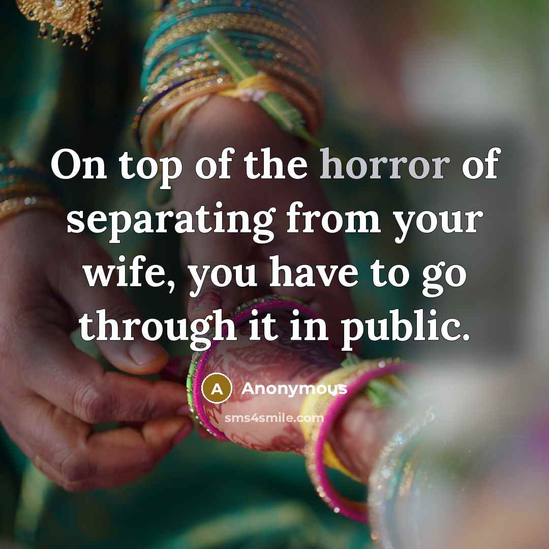 “On top of the horror of separating from your wife,…” quote by Anonymous
