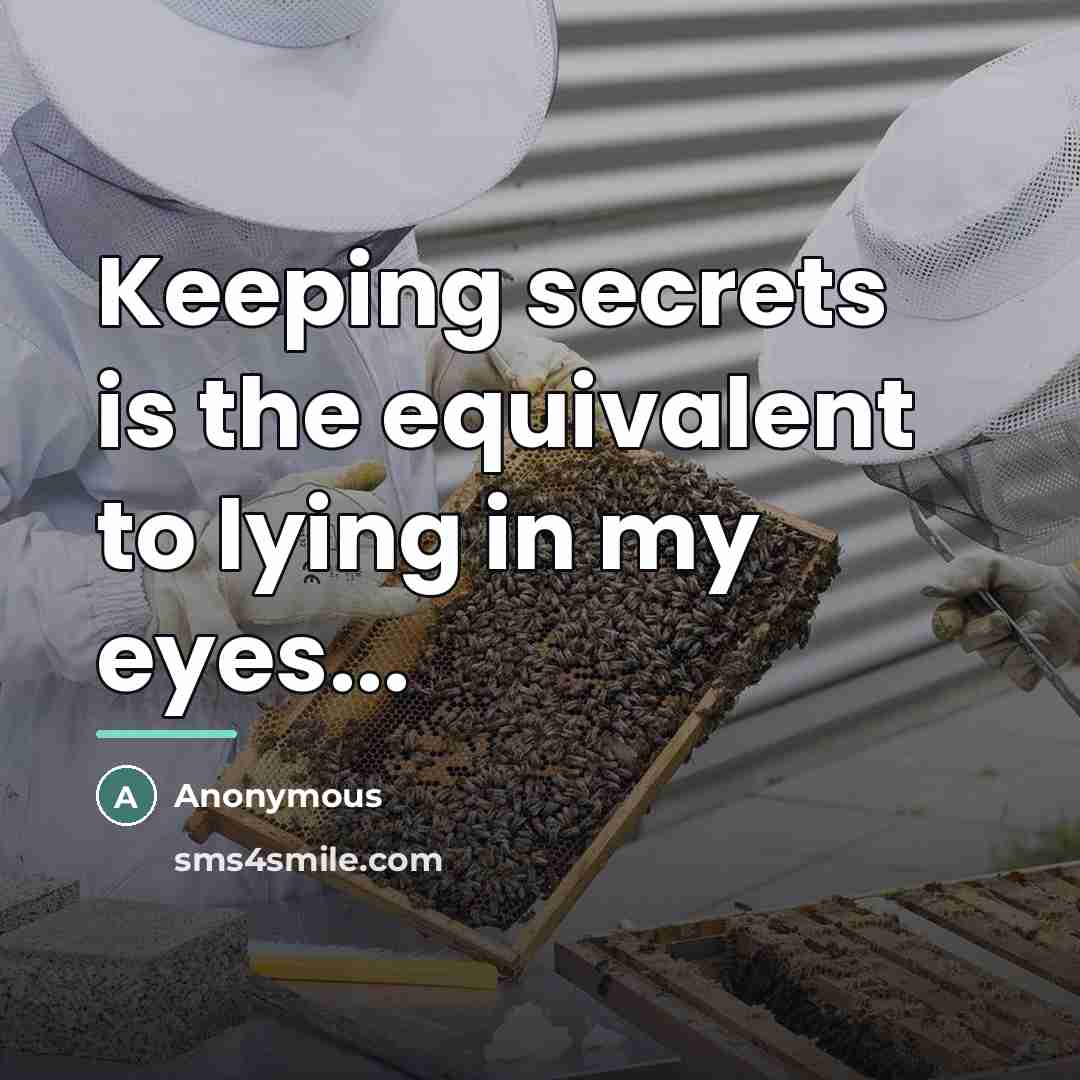“Keeping secrets is the equivalent to lying in my eyes...…” quote by Anonymous