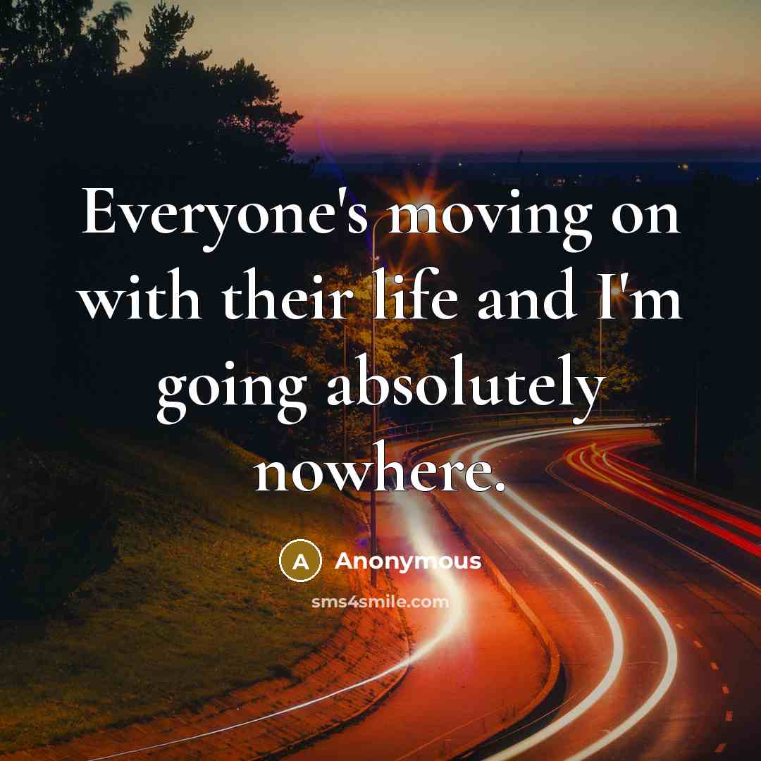 “Everyone's moving on with their life and I'm going absolutely…” quote by Anonymous