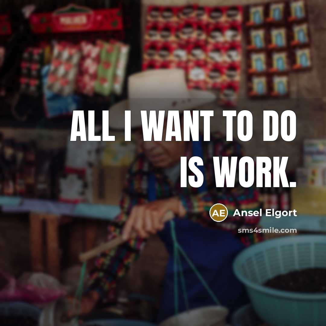 “All I want to do is work.…” quote by Ansel Elgort