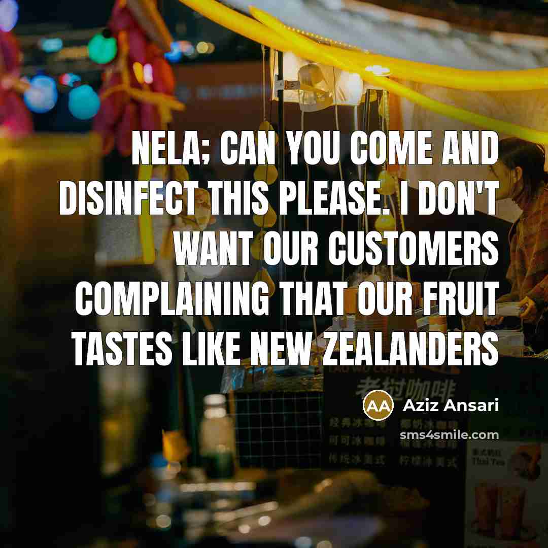 “Nela; can you come and disinfect this please. I don't…” quote by Aziz Ansari