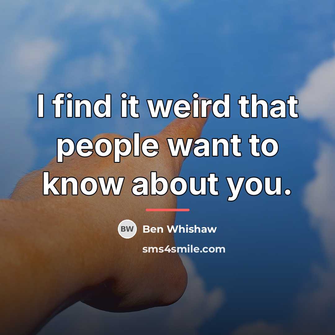 “I find it weird that people want to know about…” quote by Ben Whishaw
