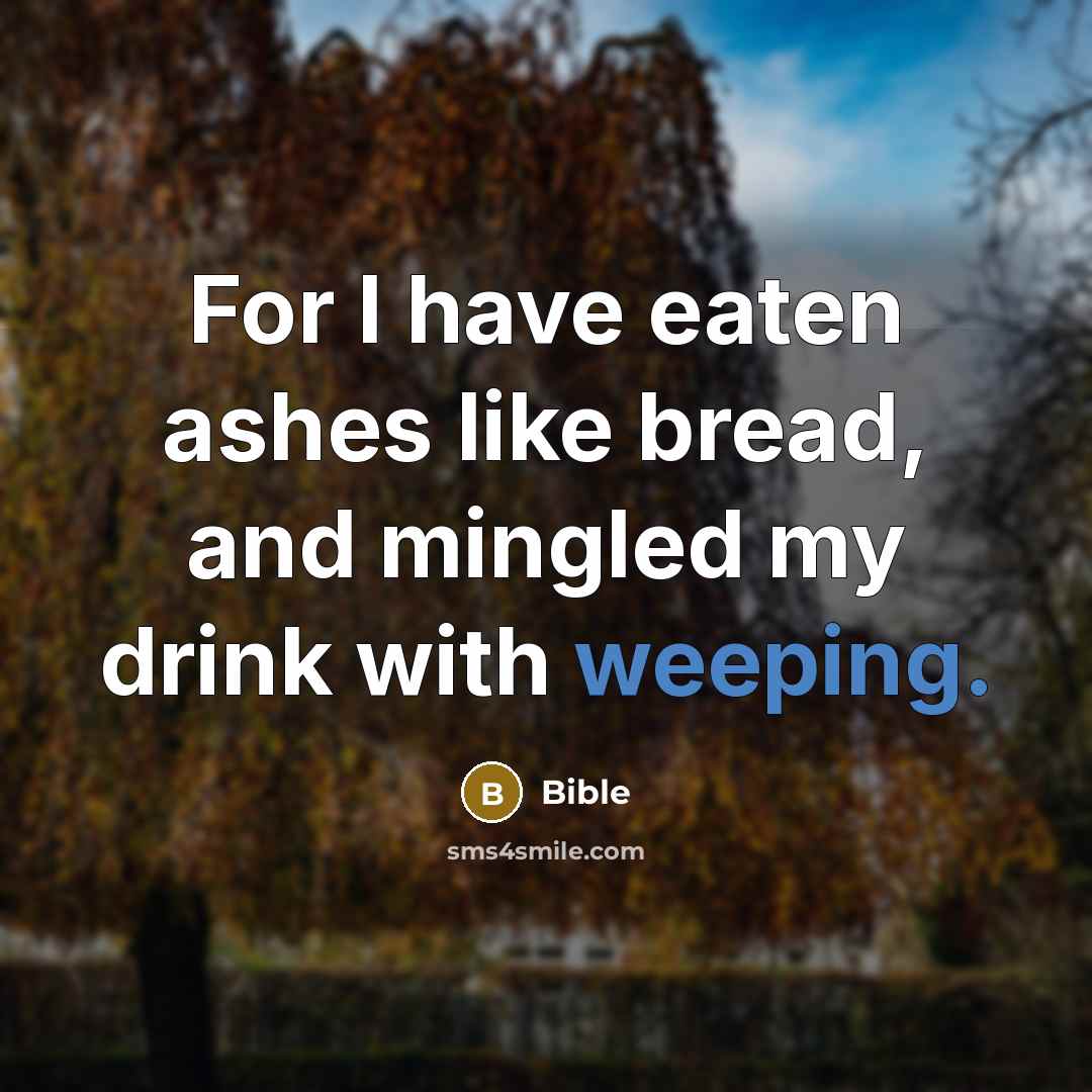 “For I have eaten ashes like bread, and mingled my…” quote by Bible