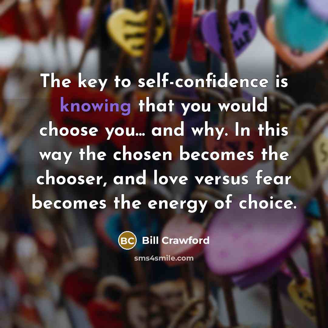 “The key to self-confidence is knowing that you would choose…” quote by Bill Crawford