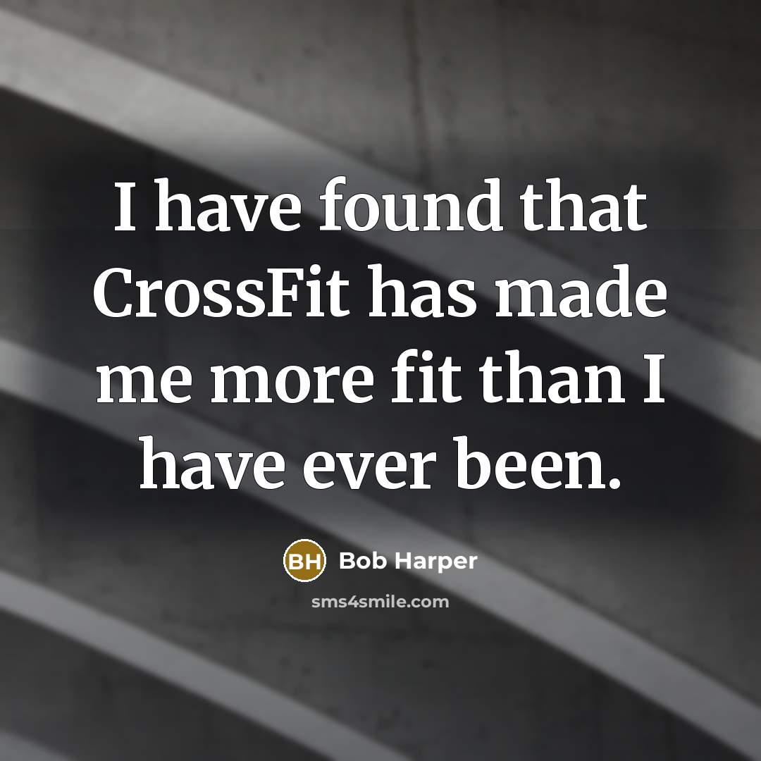 “I have found that CrossFit has made me more fit…” quote by Bob Harper
