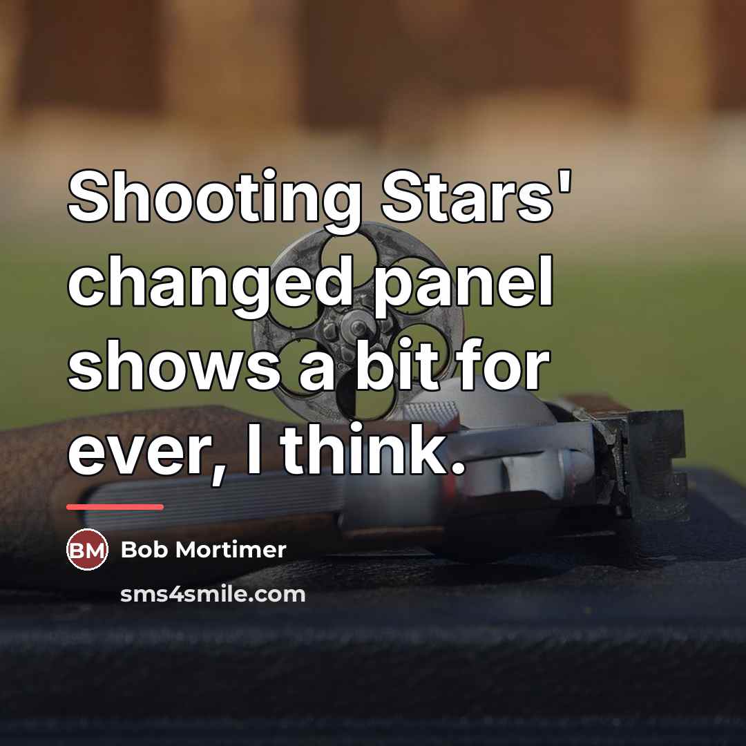 “Shooting Stars' changed panel shows a bit for ever, I…” quote by Bob Mortimer