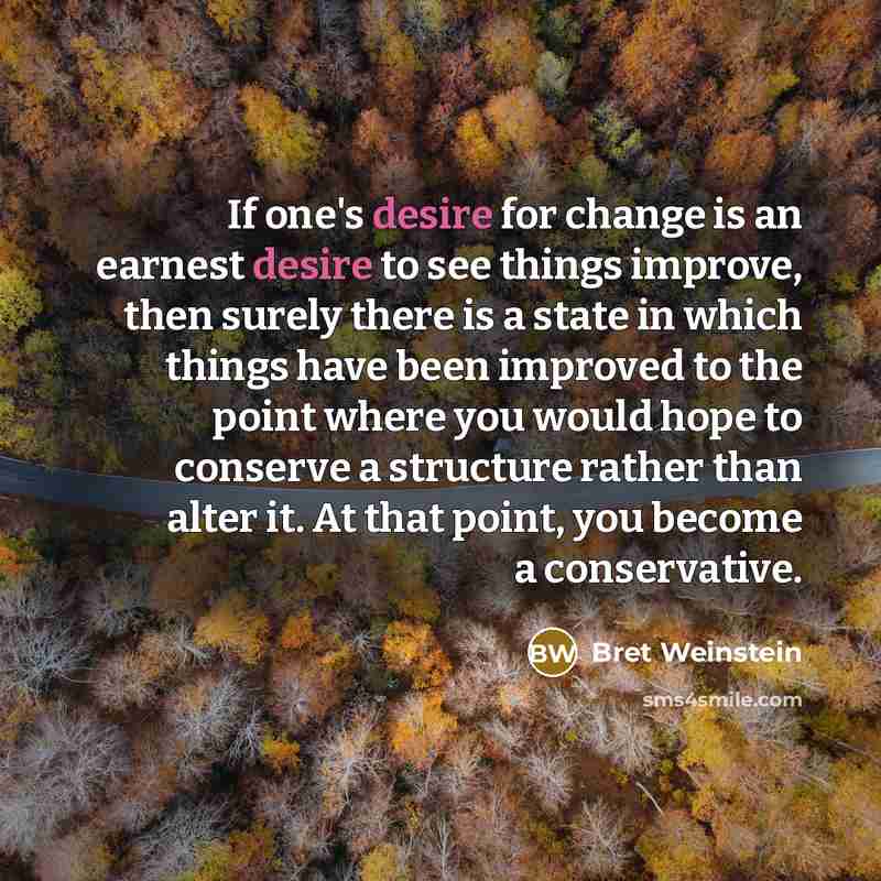 “If one's desire for change is an earnest desire to…” quote by Bret Weinstein