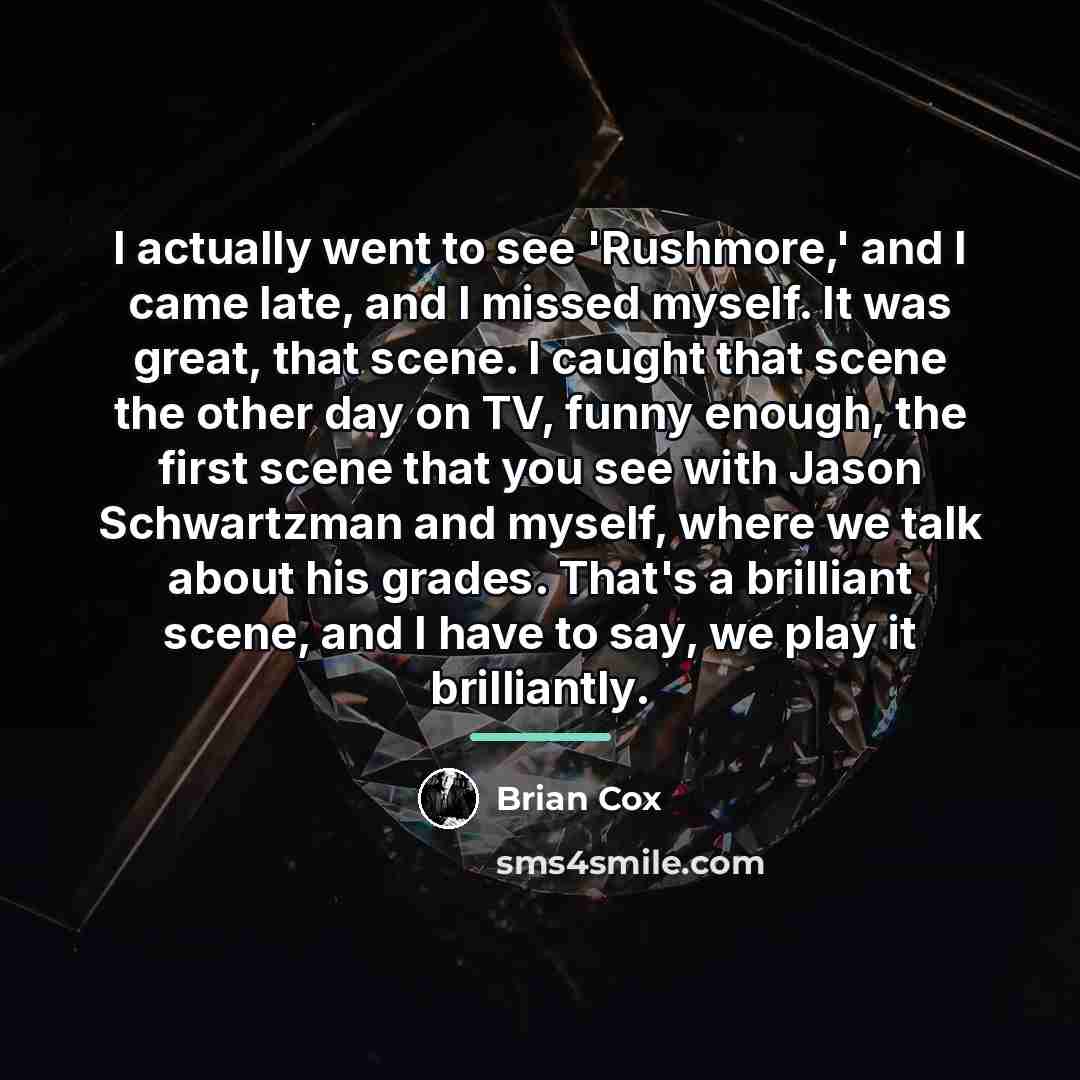 “I actually went to see 'Rushmore,' and I came late,…” quote by Brian Cox