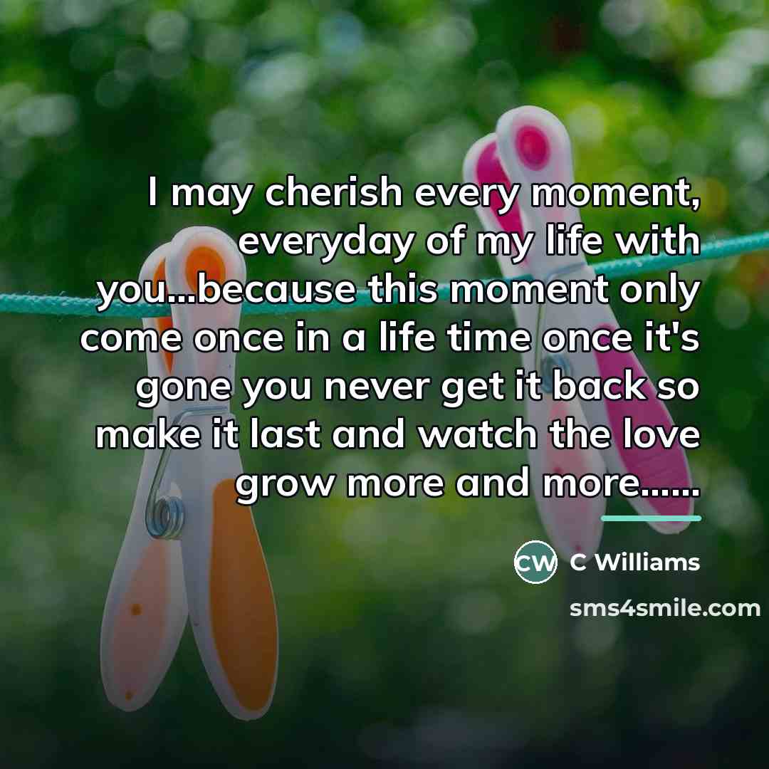 “I may cherish every moment, everyday of my life with…” quote by C Williams