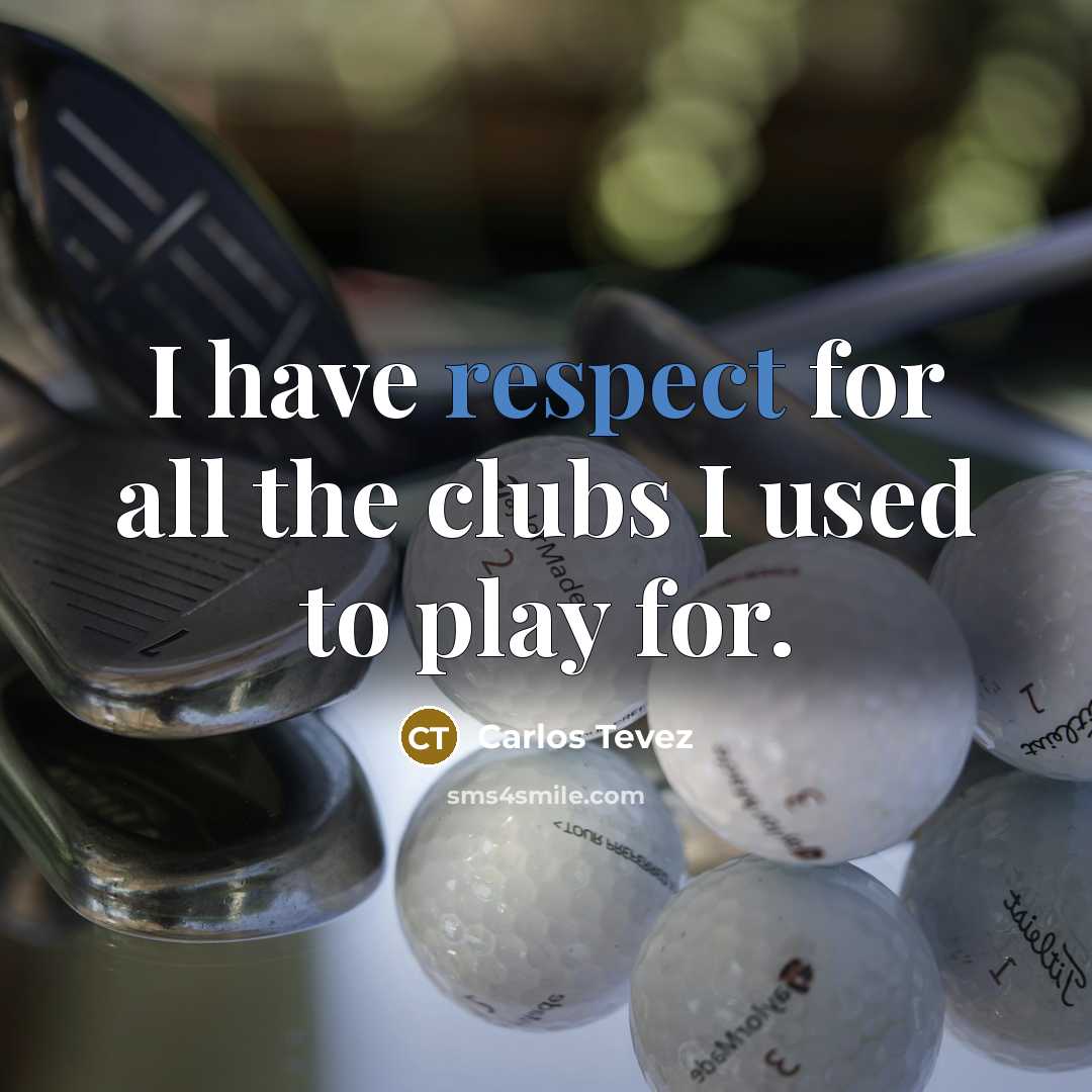 “I have respect for all the clubs I used to…” quote by Carlos Tevez