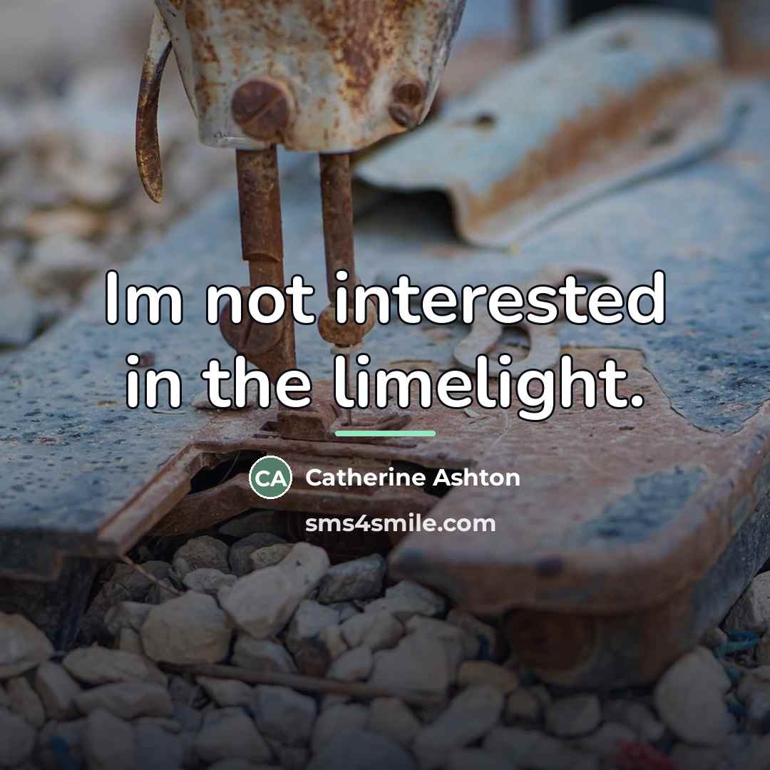 “Im not interested in the limelight.…” quote by Catherine Ashton