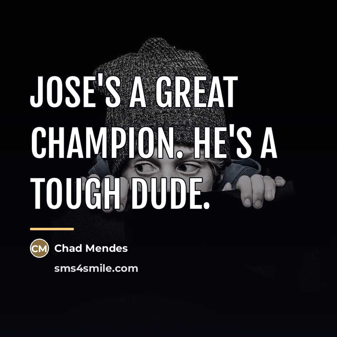 “Jose's a great champion. He's a tough dude.…” quote by Chad Mendes