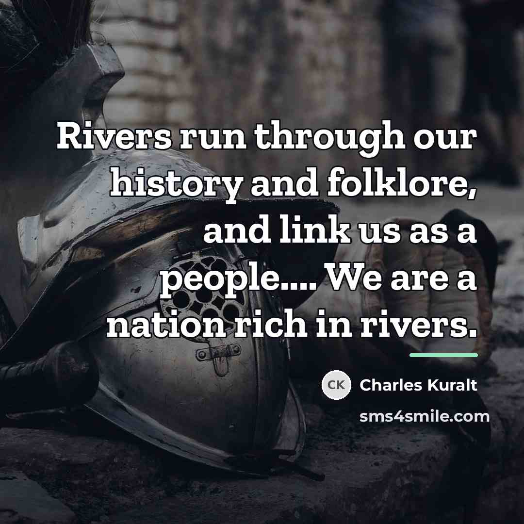 “Rivers run through our history and folklore, and link us…” quote by Charles Kuralt