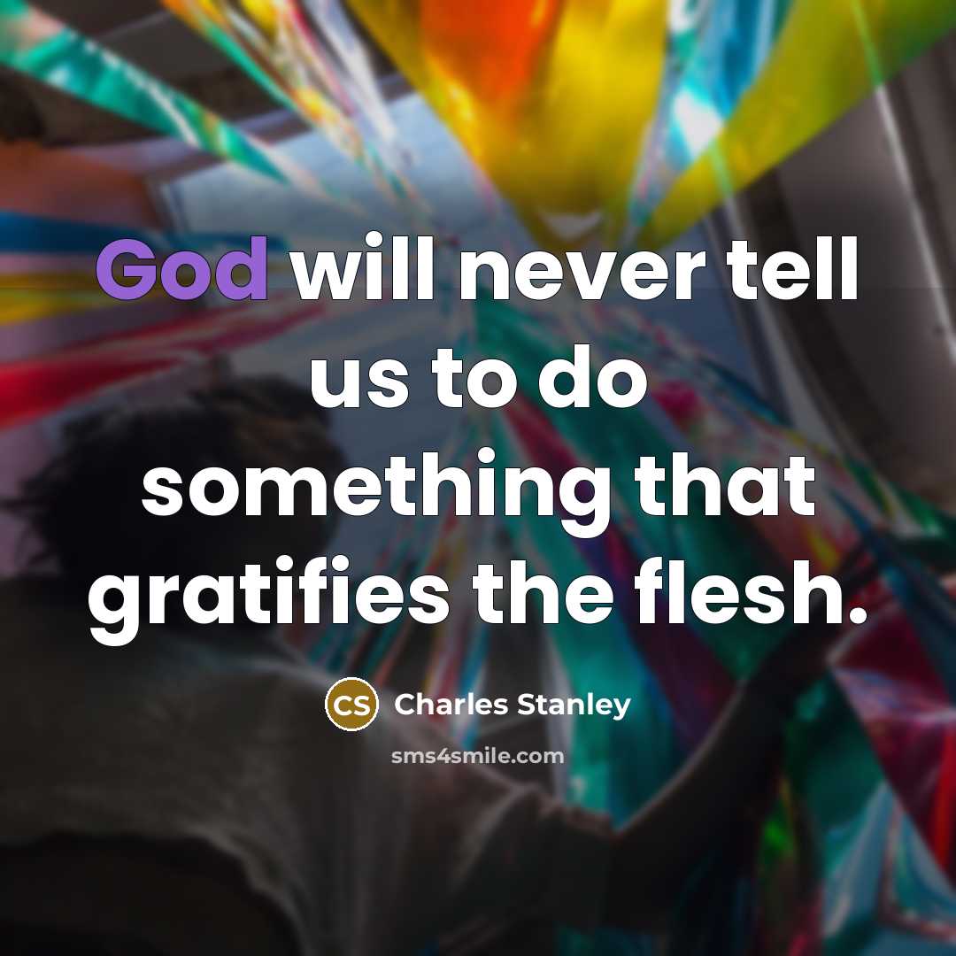 “God will never tell us to do something that gratifies…” quote by Charles Stanley