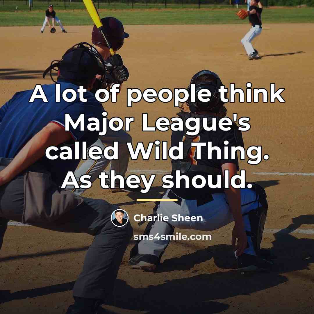 “A lot of people think Major League's called Wild Thing.…” quote by Charlie Sheen