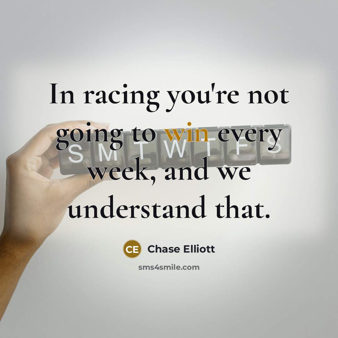 “In racing you're not going to win every week, and…” quote by Chase Elliott