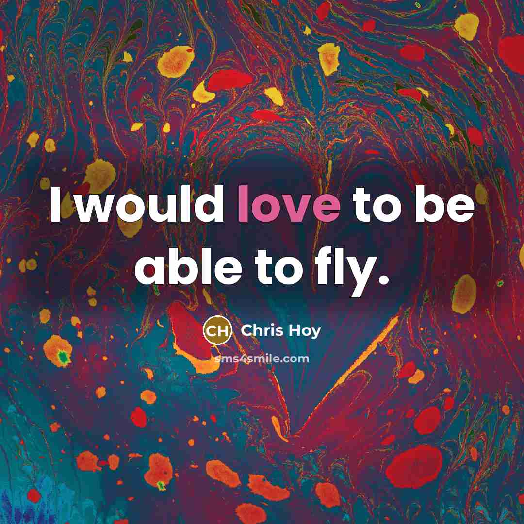 “I would love to be able to fly.…” quote by Chris Hoy
