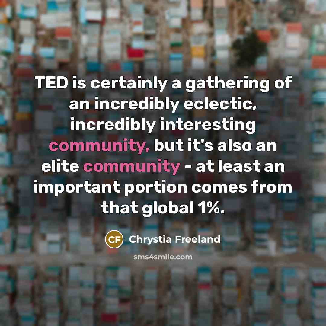 “TED is certainly a gathering of an incredibly eclectic, incredibly…” quote by Chrystia Freeland