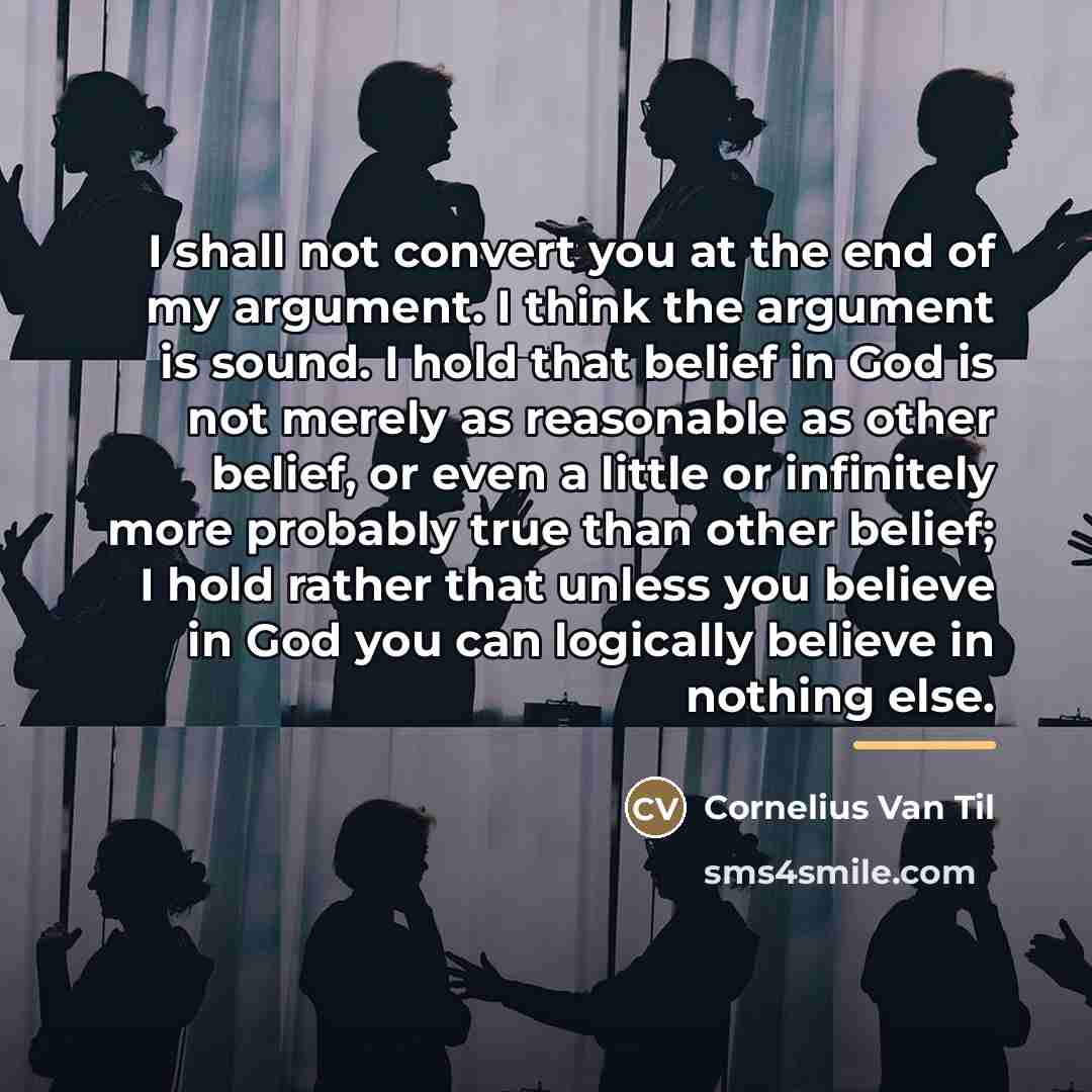 “I shall not convert you at the end of my…” quote by Cornelius Van Til