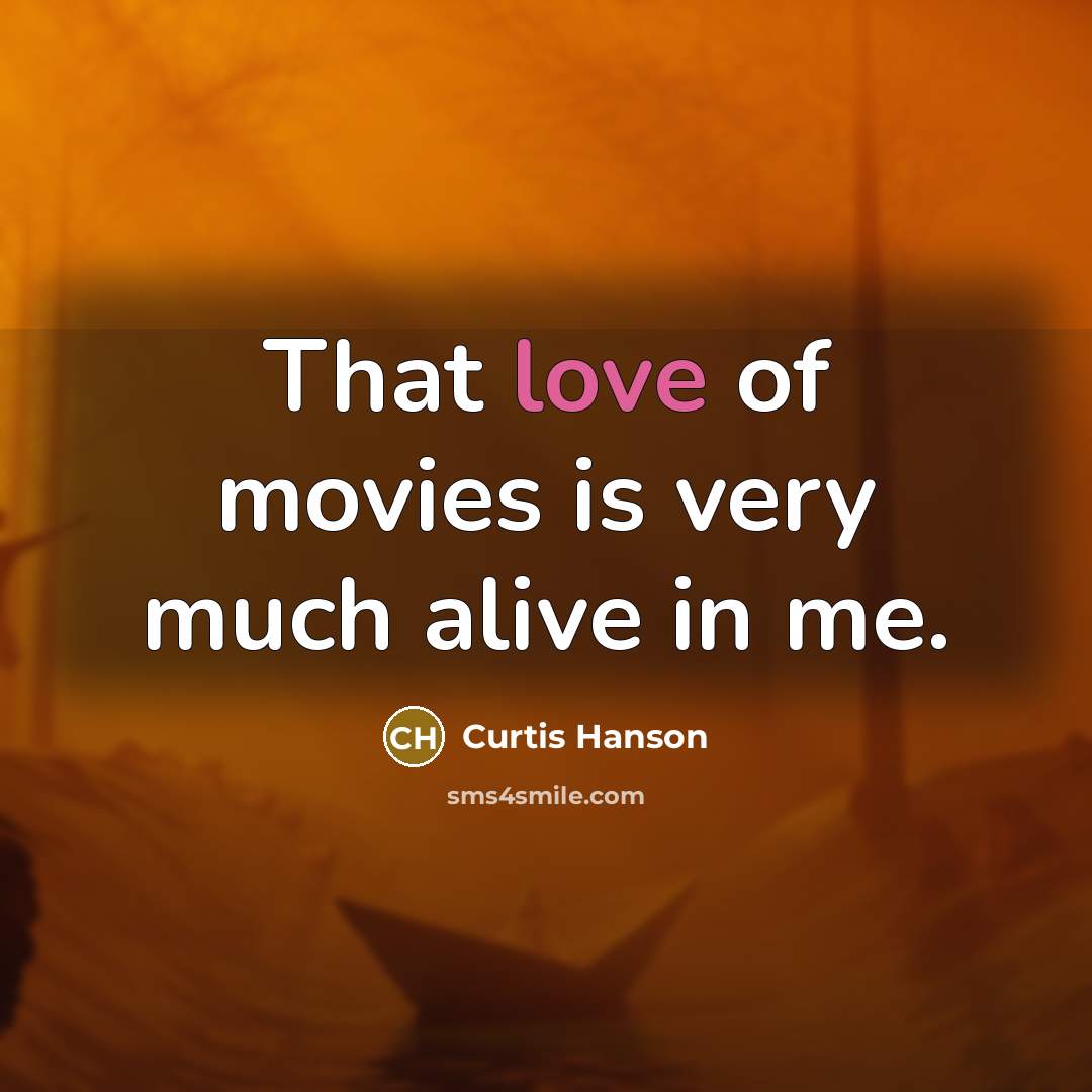 “That love of movies is very much alive in me.…” quote by Curtis Hanson