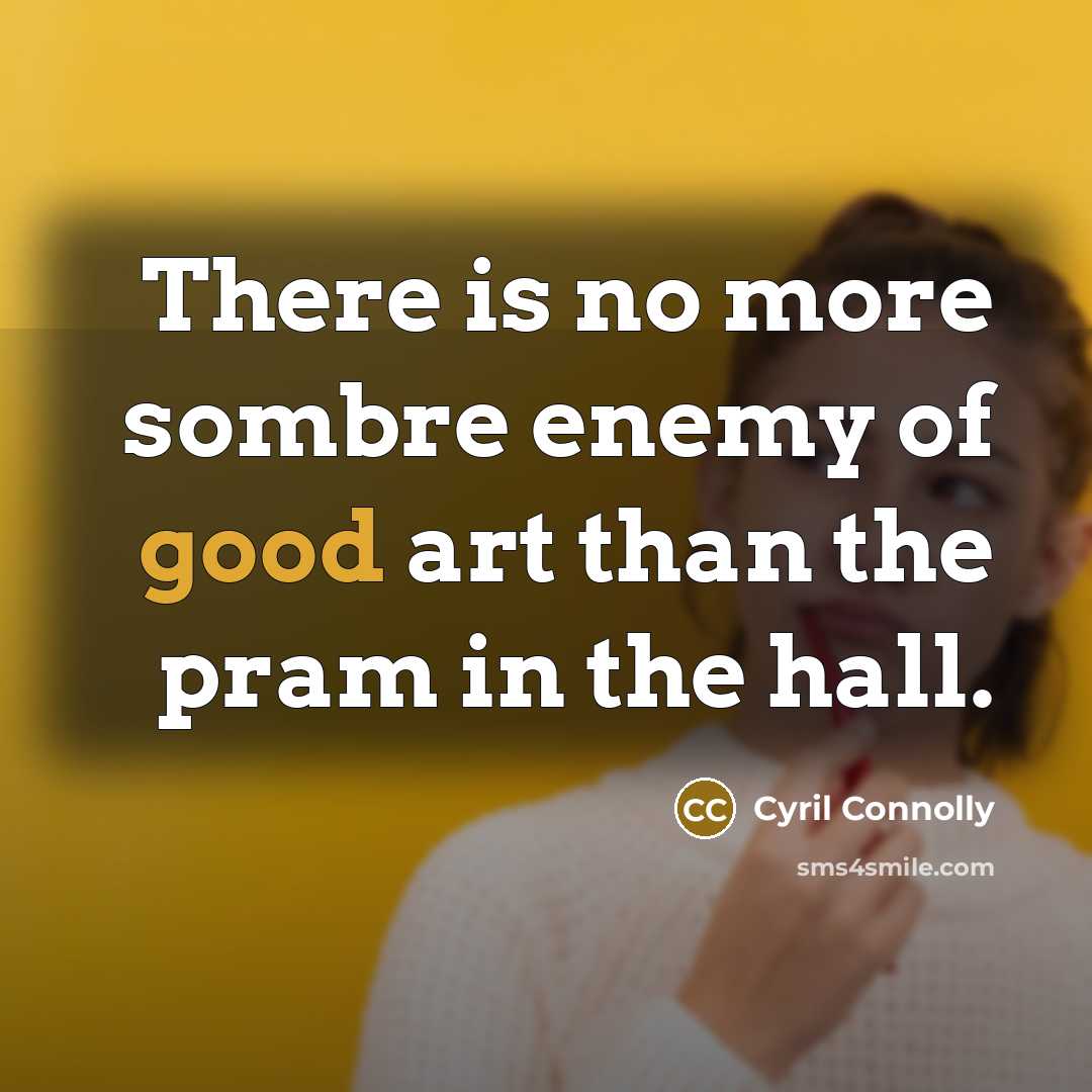 “There is no more sombre enemy of good art than…” quote by Cyril Connolly