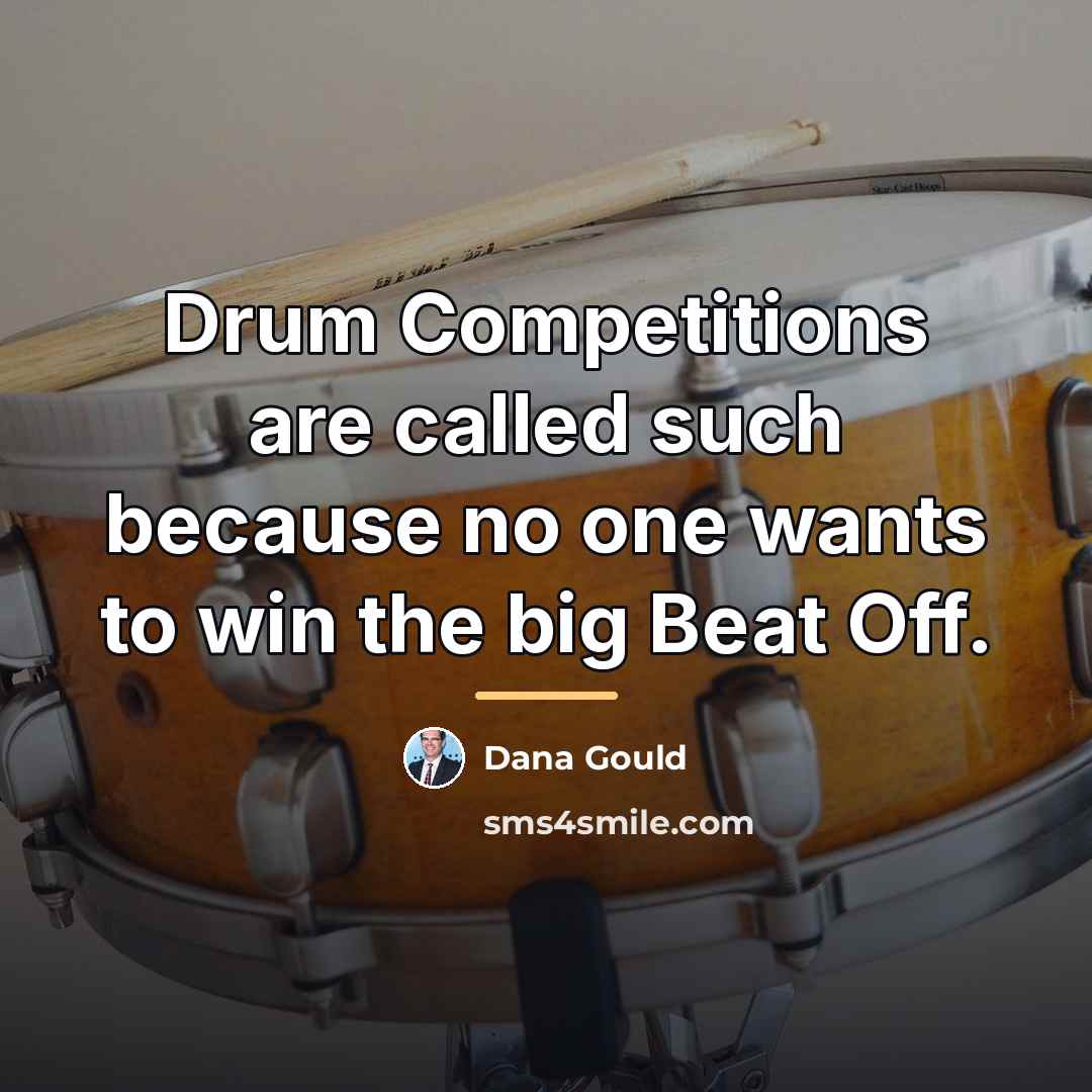 “Drum Competitions are called such because no one wants to…” quote by Dana Gould