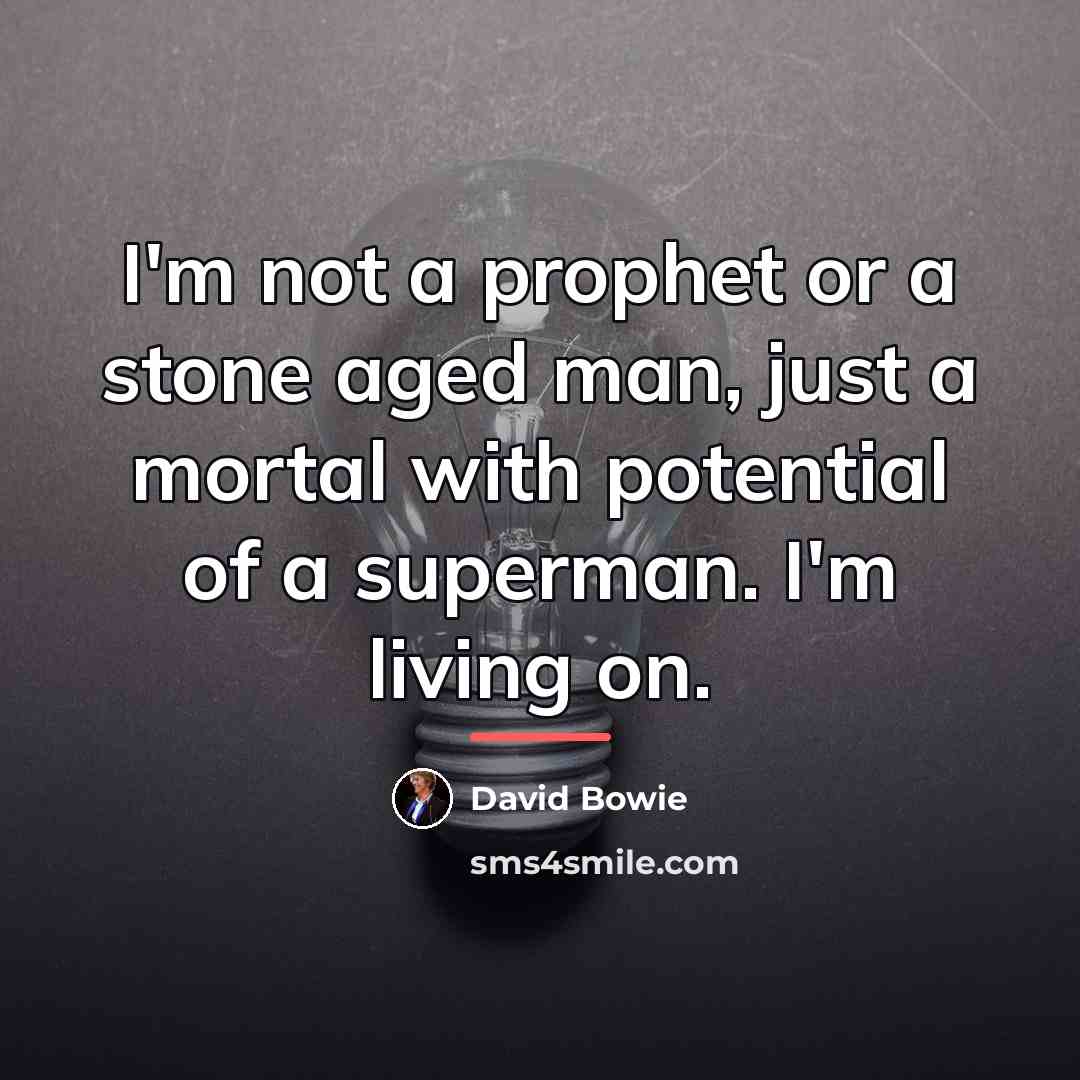 “I'm not a prophet or a stone aged man, just…” quote by David Bowie